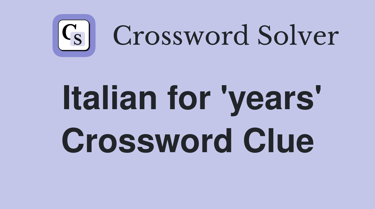 Italian for 'years' Crossword Clue