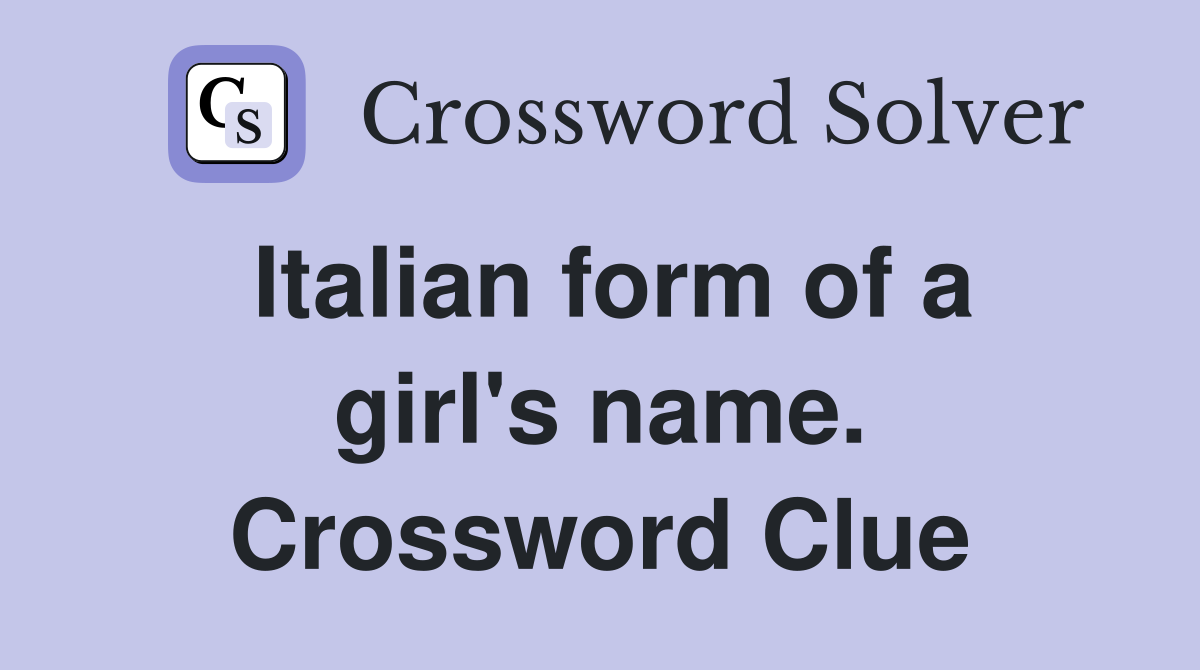 Italian form of a girl's name. Crossword Clue
