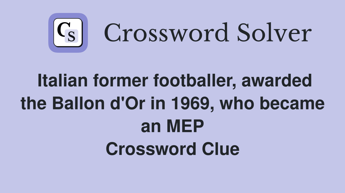 Italian former footballer, awarded the Ballon d'Or in 1969, who became an MEP Crossword Clue