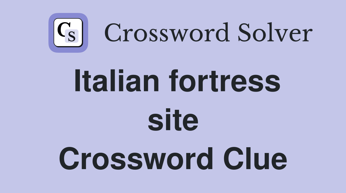 Italian fortress site Crossword Clue