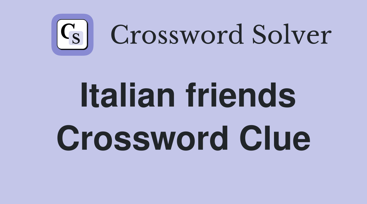 Italian friends Crossword Clue