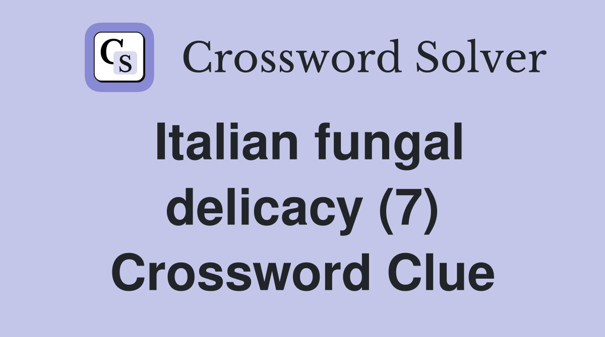 Italian fungal delicacy (7) Crossword Clue
