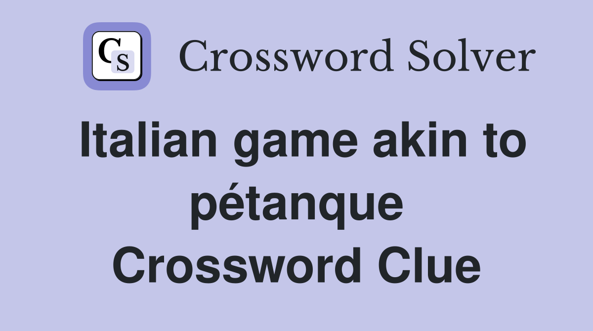 Italian game akin to pétanque Crossword Clue