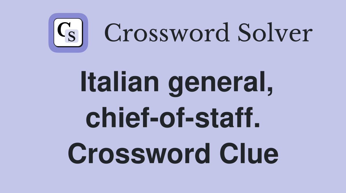 Italian general, chief-of-staff. Crossword Clue