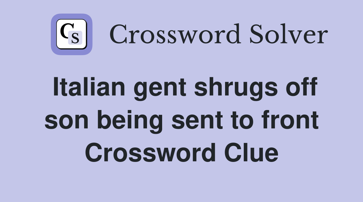 Italian gent shrugs off son being sent to front Crossword Clue