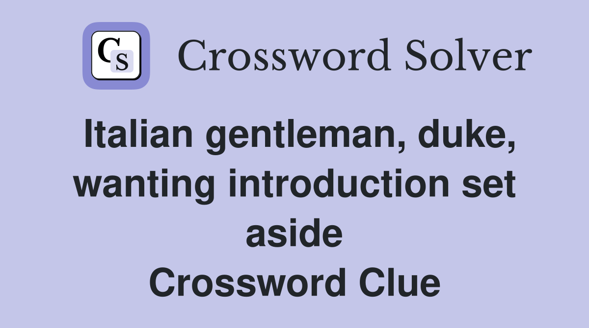 Italian gentleman, duke, wanting introduction set aside Crossword Clue