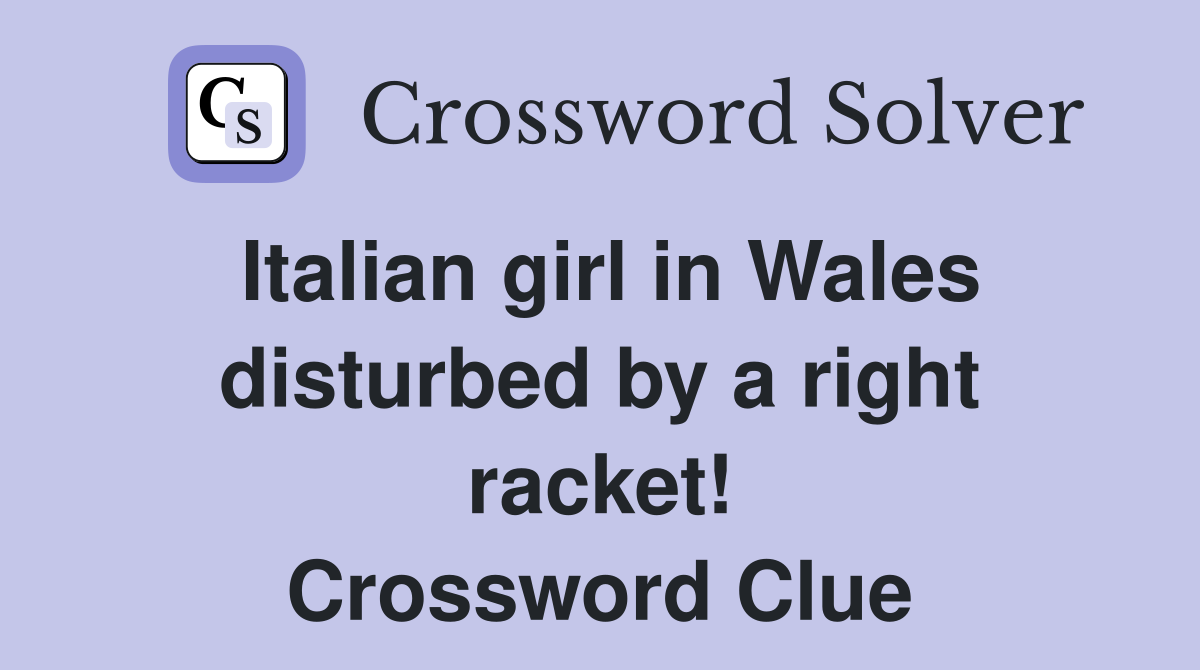 Italian girl in Wales disturbed by a right racket! Crossword Clue