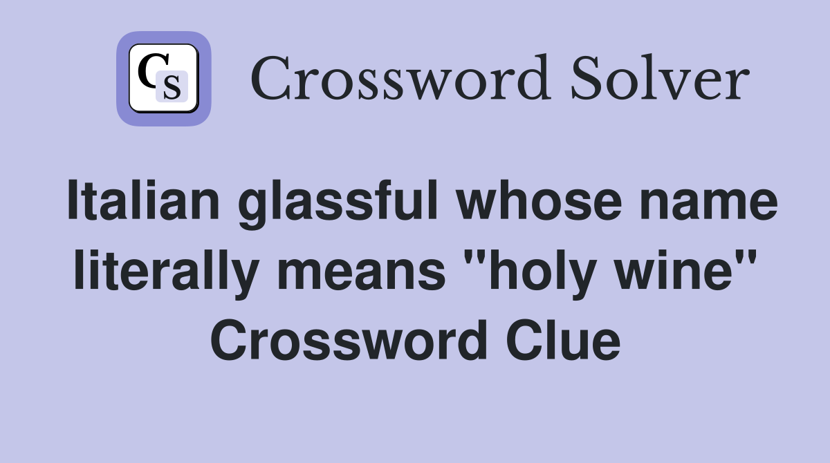 Italian glassful whose name literally means "holy wine" Crossword Clue