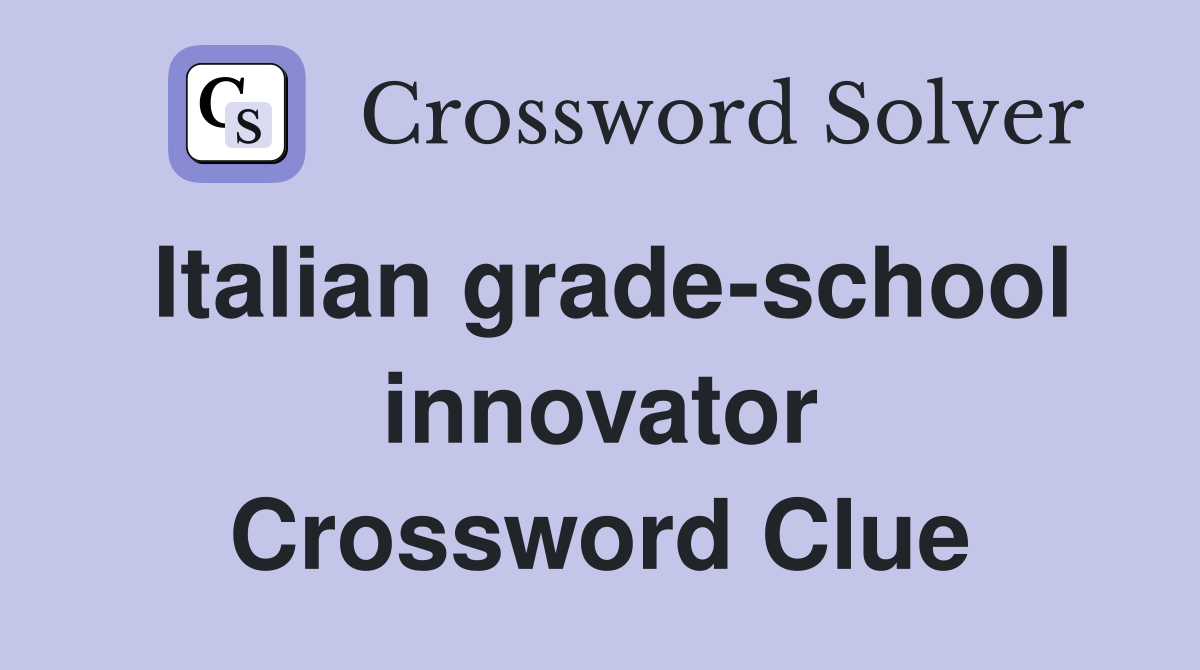 Italian grade-school innovator Crossword Clue