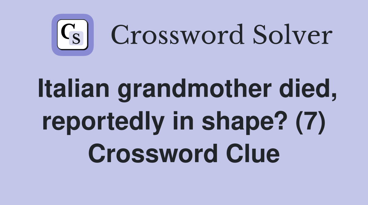 Italian grandmother died, reportedly in shape? (7) Crossword Clue
