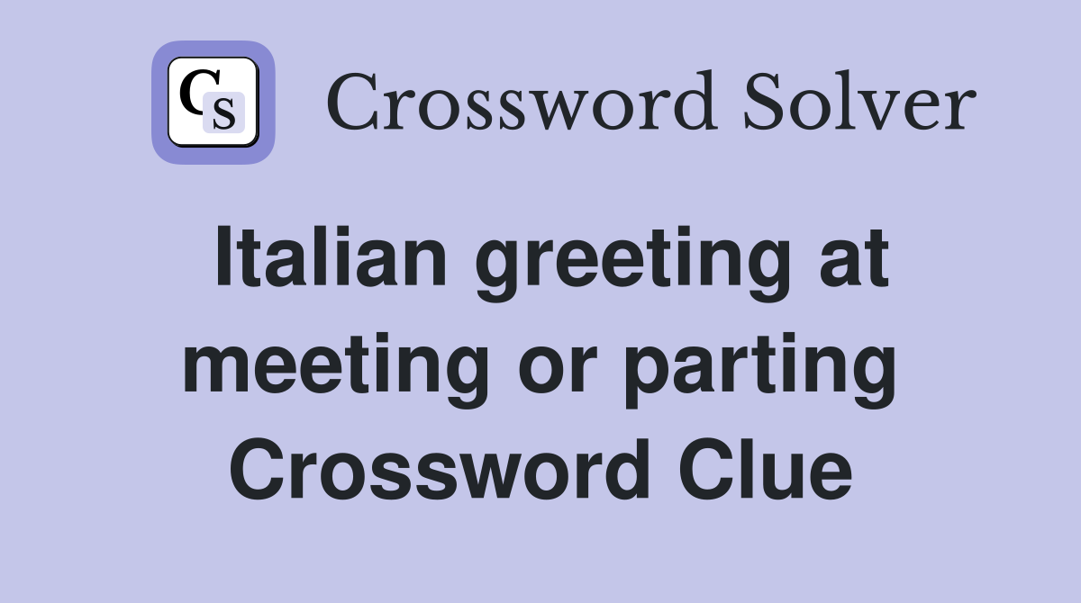 Italian greeting at meeting or parting Crossword Clue