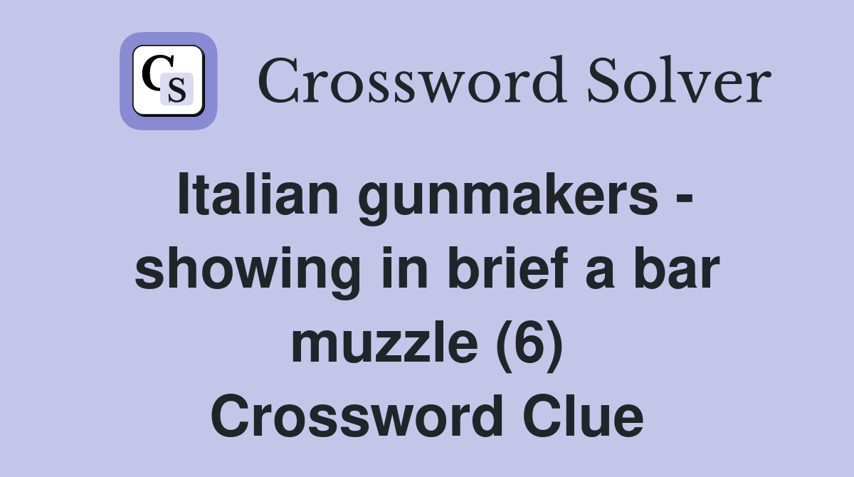 Italian gunmakers - showing in brief a bar muzzle (6) Crossword Clue