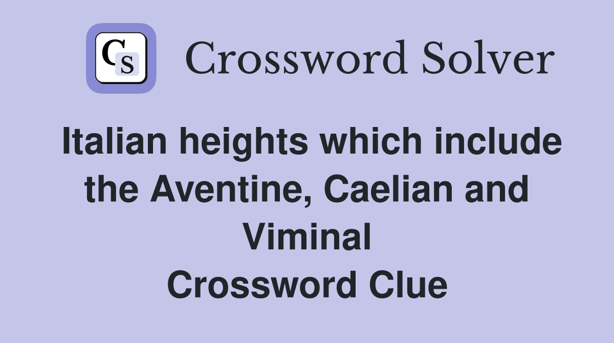 Italian heights which include the Aventine, Caelian and Viminal Crossword Clue