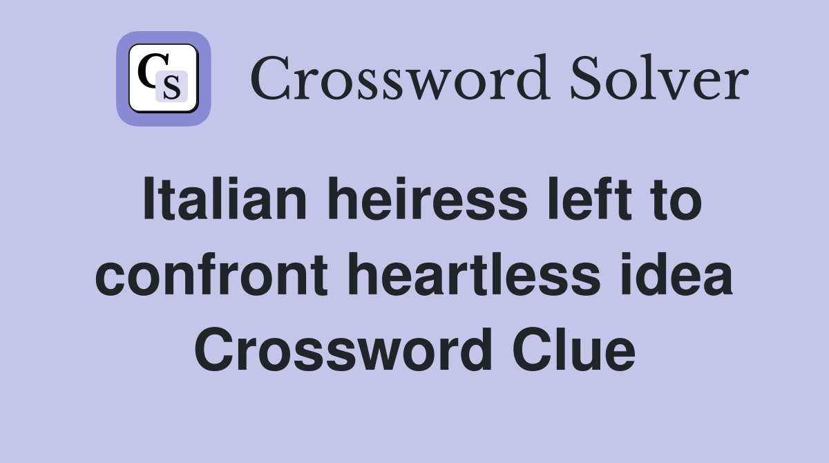 Italian heiress left to confront heartless idea Crossword Clue