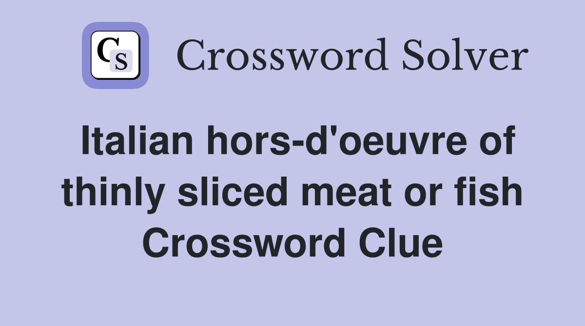 Italian hors-d'oeuvre of thinly sliced meat or fish Crossword Clue