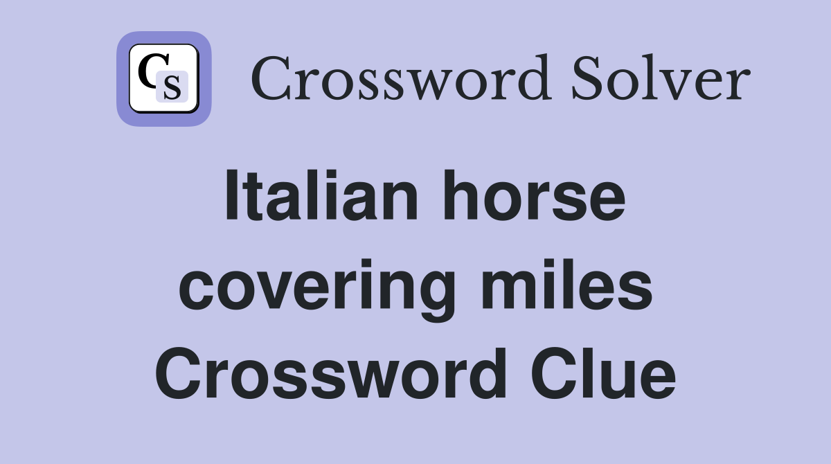 Italian horse covering miles Crossword Clue
