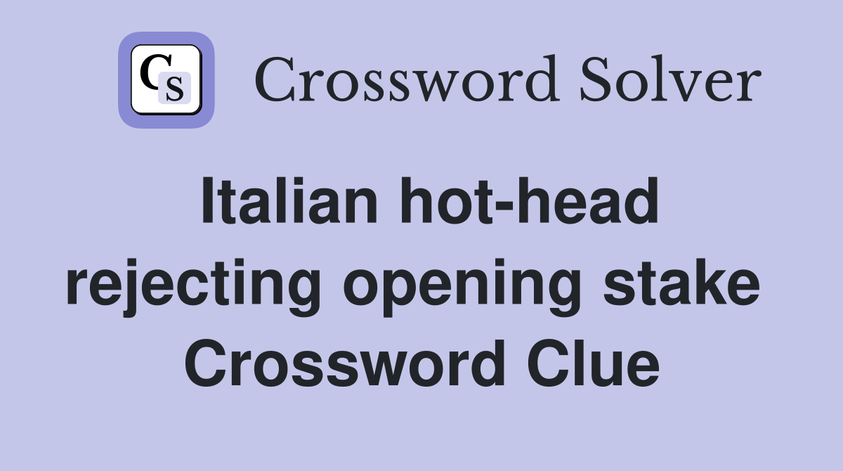 Italian hot-head rejecting opening stake  Crossword Clue