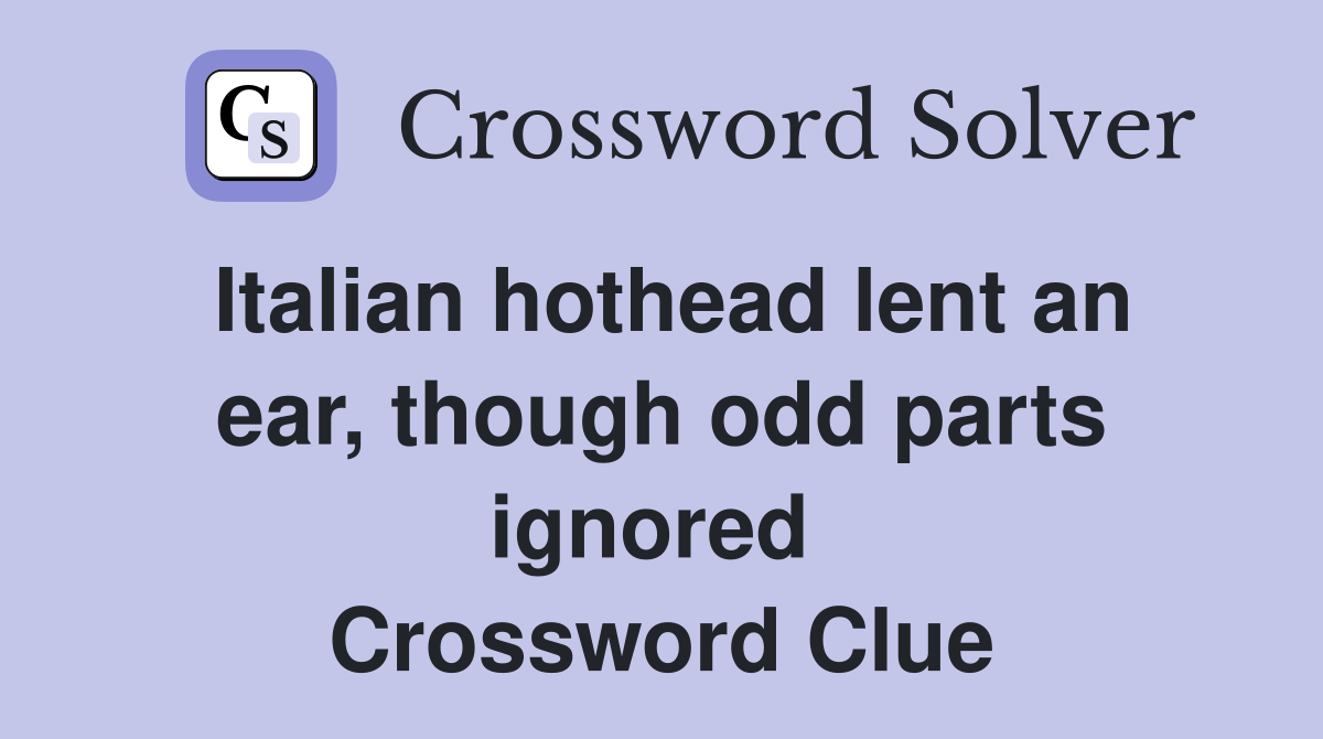 Italian hothead lent an ear, though odd parts ignored  Crossword Clue