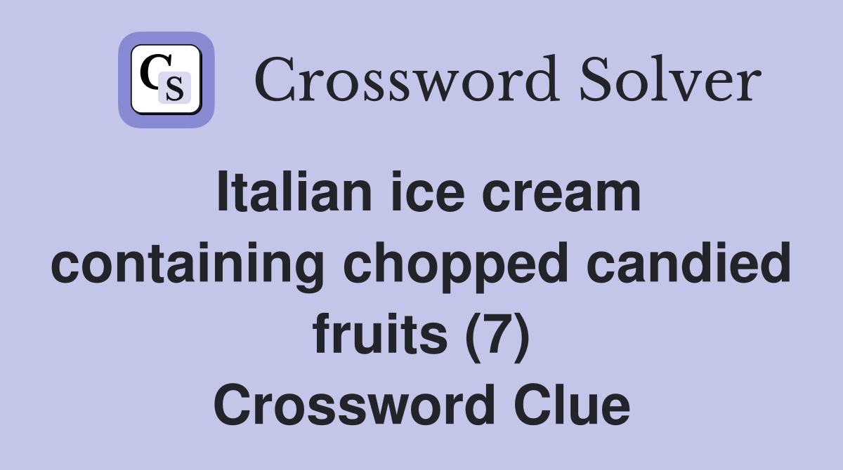 Italian ice cream containing chopped candied fruits (7) Crossword Clue