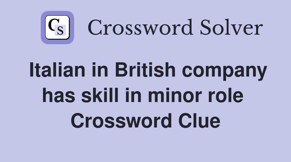 Italian in British company has skill in minor role  Crossword Clue
