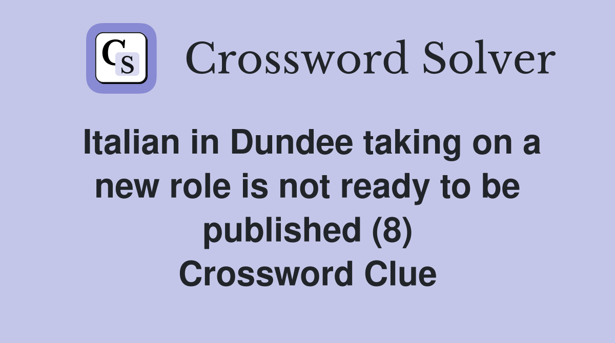 Italian in Dundee taking on a new role is not ready to be published (8) Crossword Clue