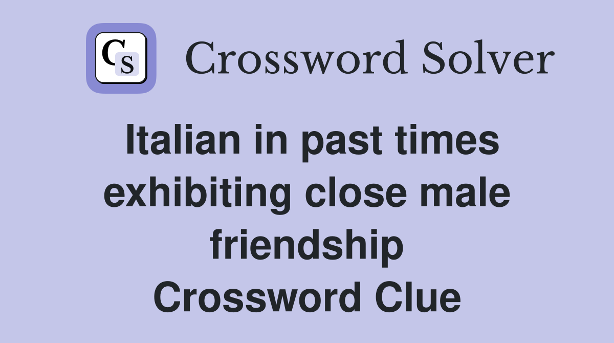 Italian in past times exhibiting close male friendship Crossword Clue