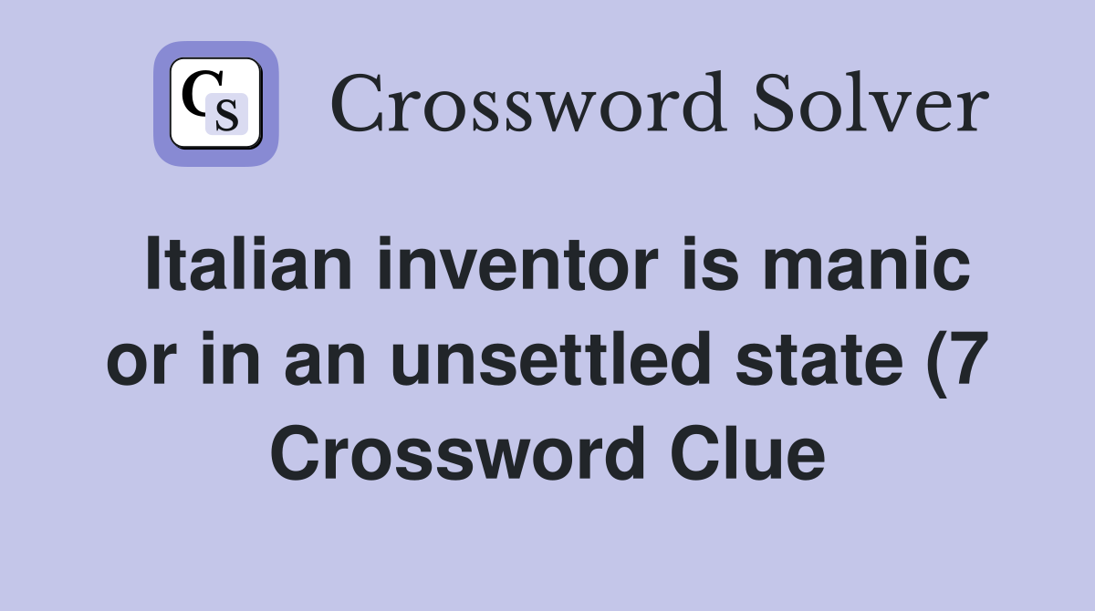 Italian inventor is manic or in an unsettled state (7) Crossword Clue Italian inventor is manic or in an unsettled state (7) Crossword Clue