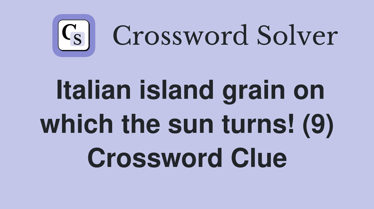 Italian island grain on which the sun turns! (9) Crossword Clue
