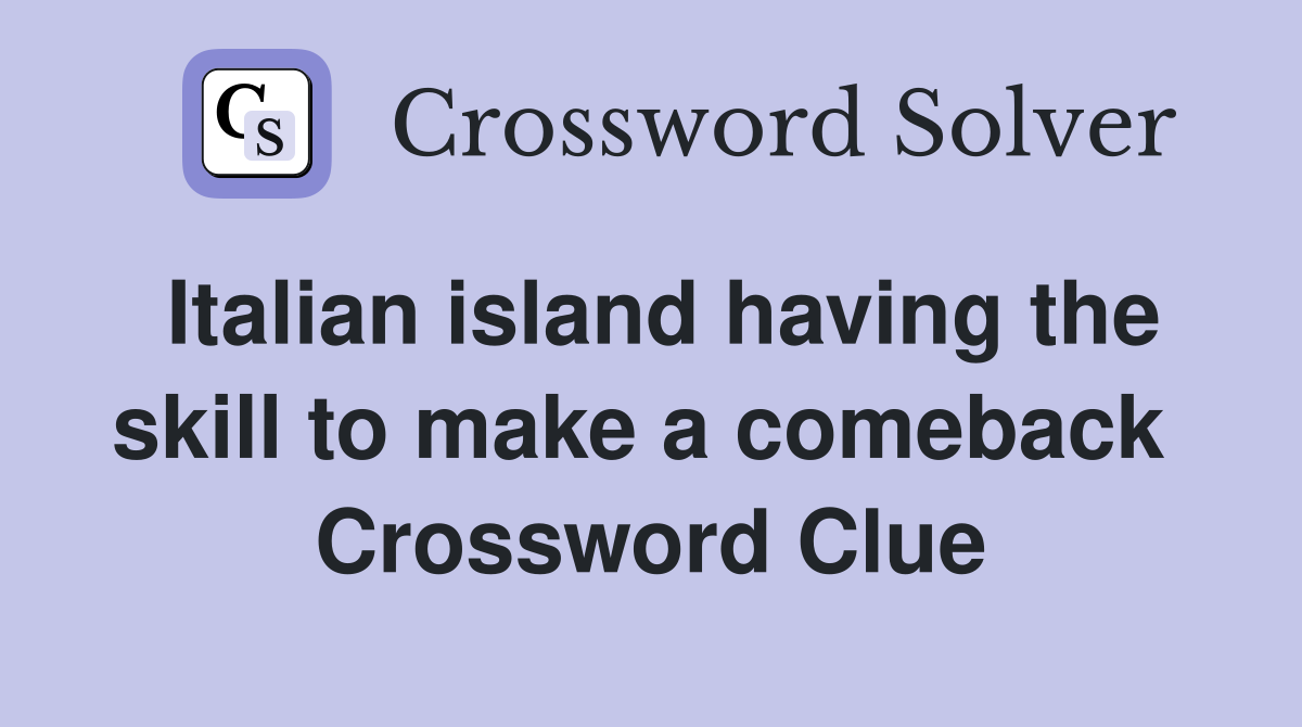 Italian island having the skill to make a comeback  Crossword Clue