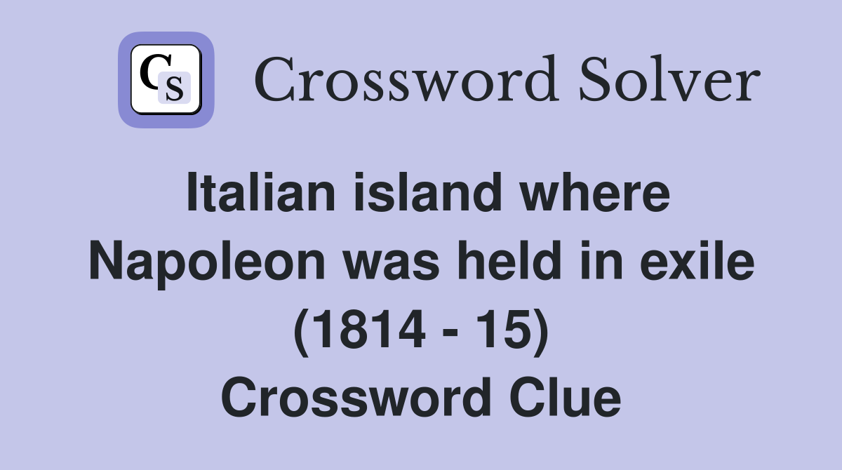 Italian island where Napoleon was held in exile (1814 - 15) Crossword Clue