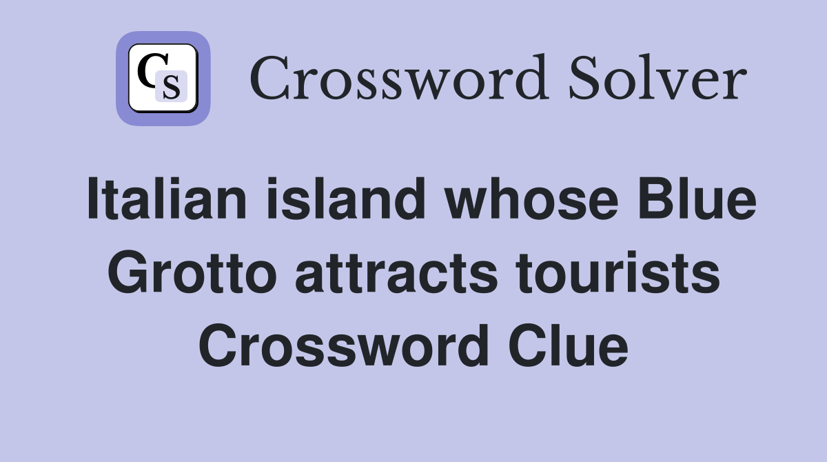Italian island whose Blue Grotto attracts tourists Crossword Clue