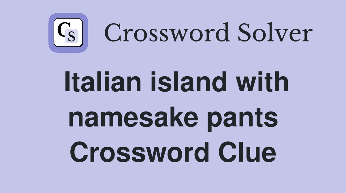 Italian island with namesake pants Crossword Clue