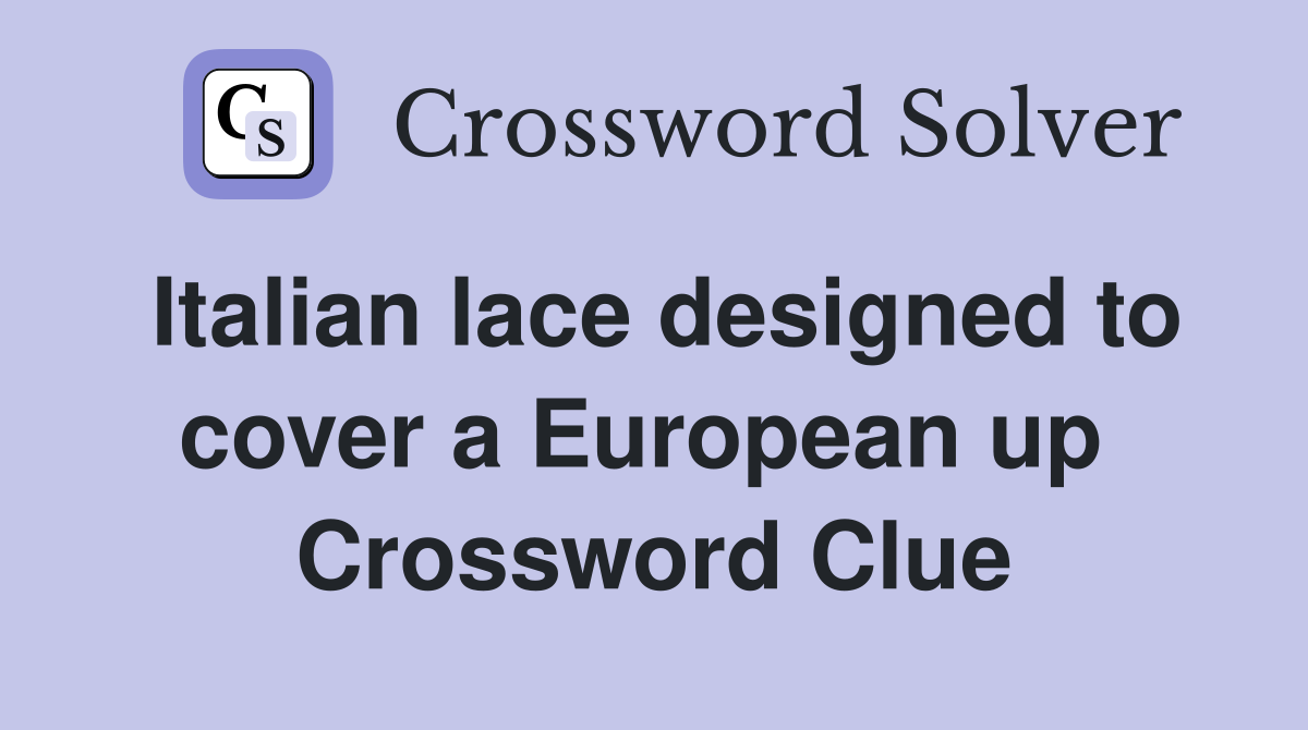Italian lace designed to cover a European up  Crossword Clue