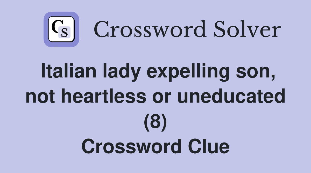 Italian lady expelling son, not heartless or uneducated (8) Crossword Clue