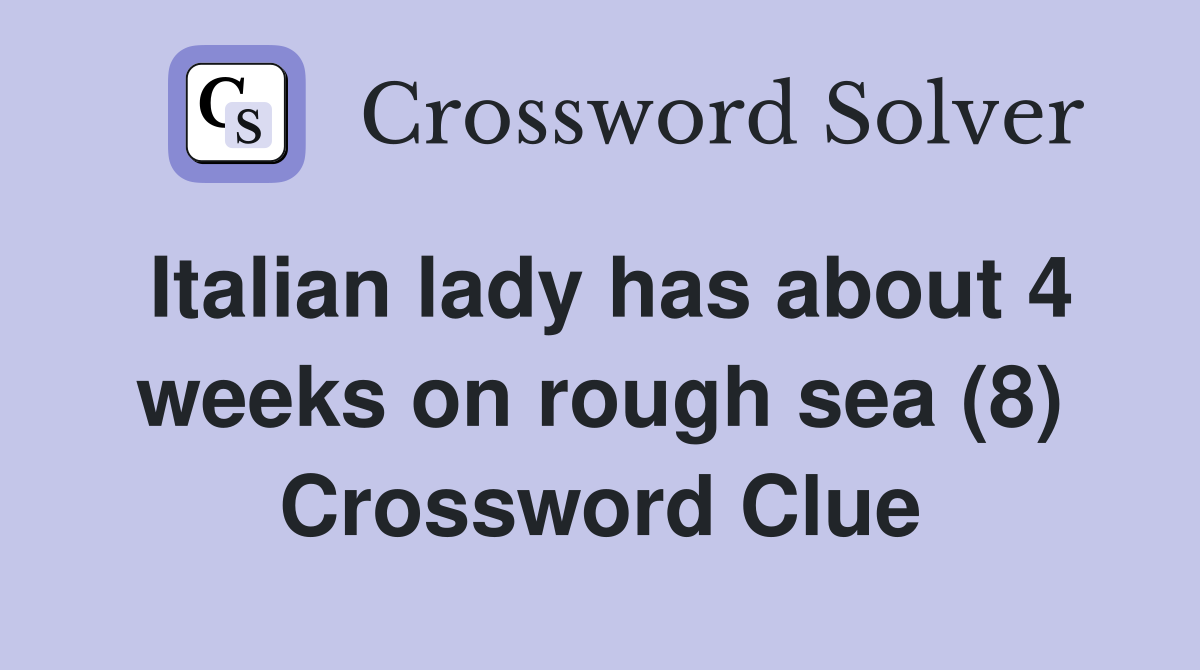 Italian lady has about 4 weeks on rough sea (8) Crossword Clue