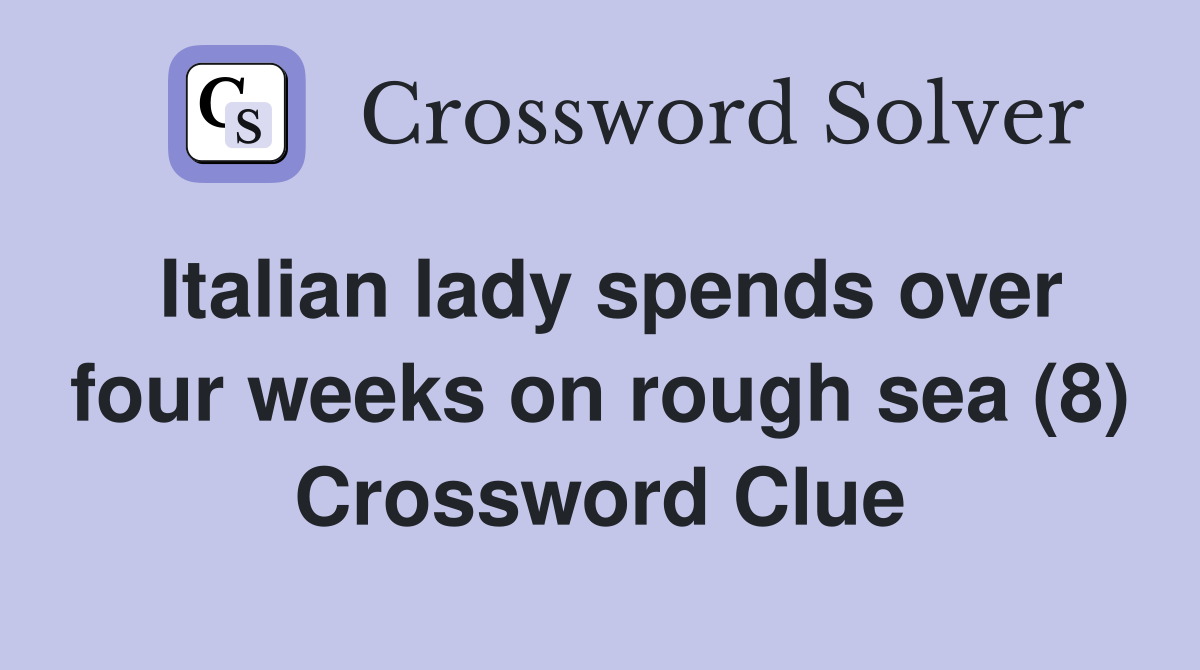 Italian lady spends over four weeks on rough sea (8) Crossword Clue