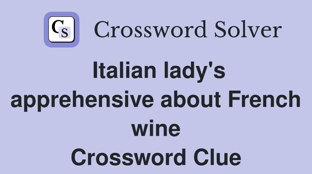 Italian lady's apprehensive about French wine Crossword Clue
