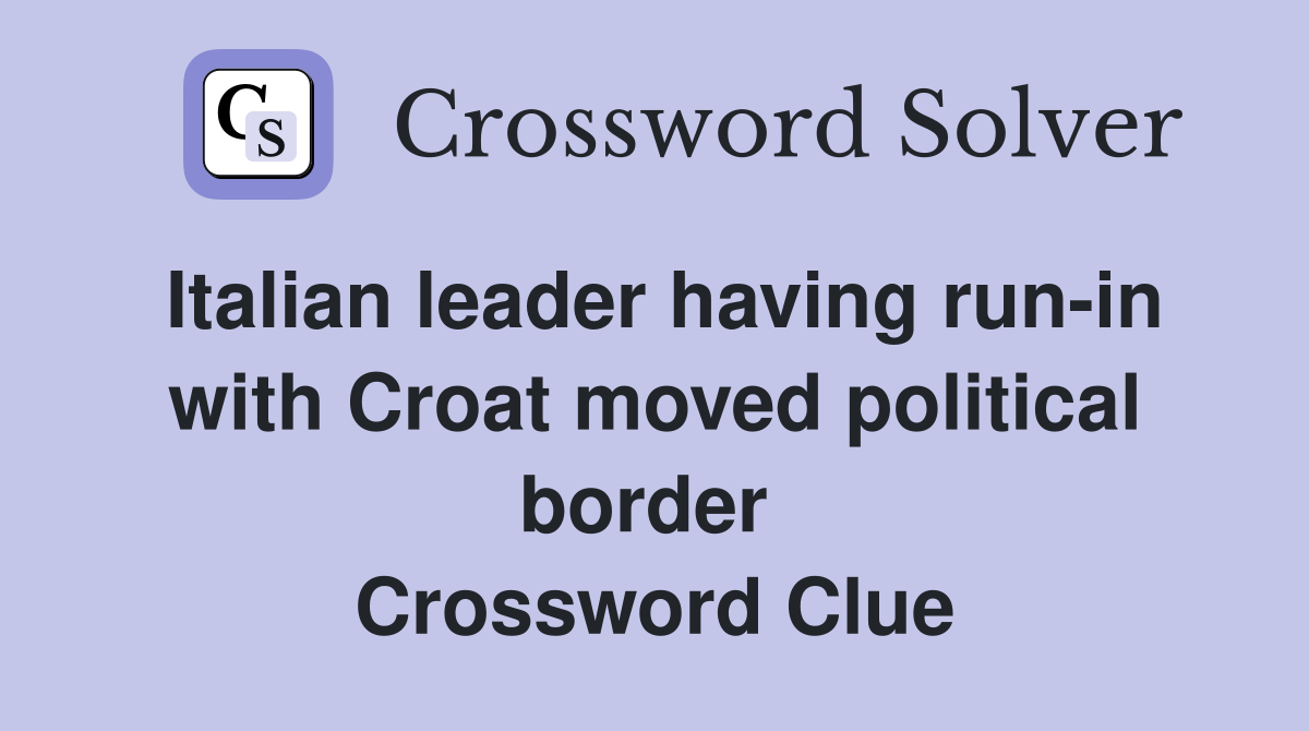 Italian leader having run-in with Croat moved political border  Crossword Clue