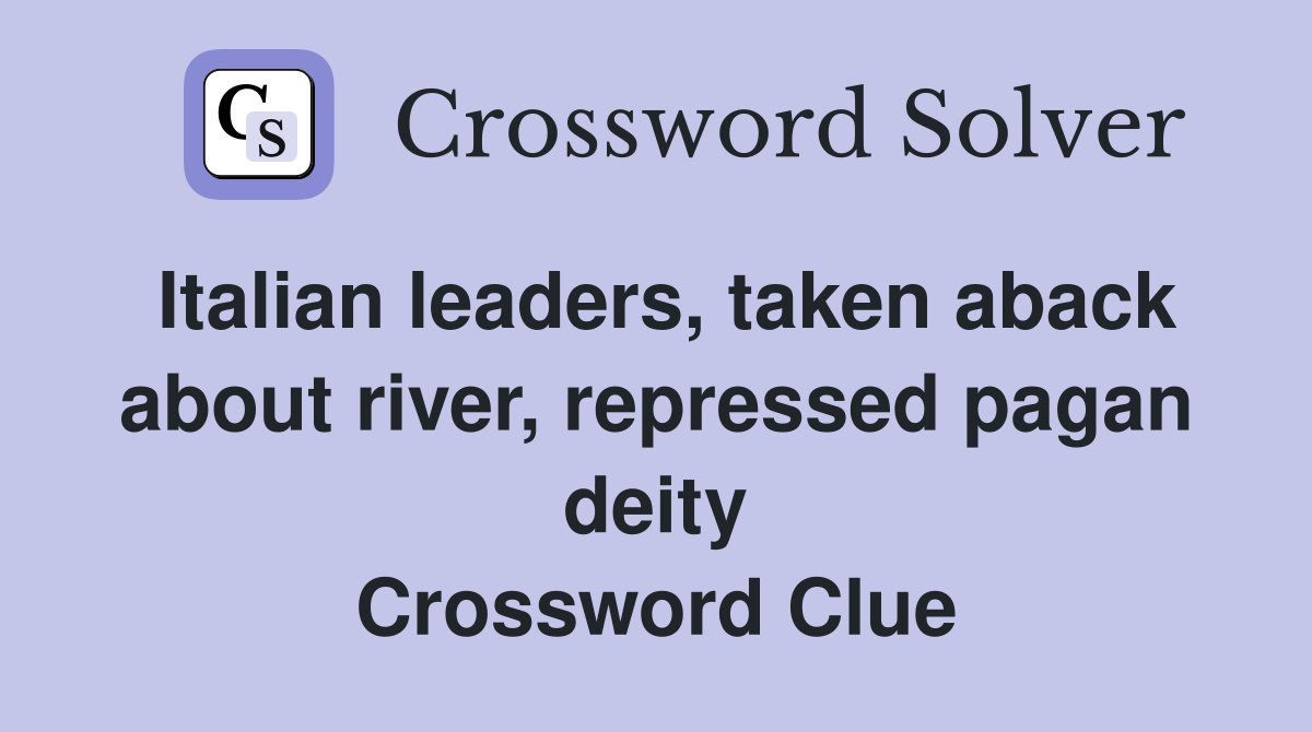 Italian leaders, taken aback about river, repressed pagan deity Crossword Clue