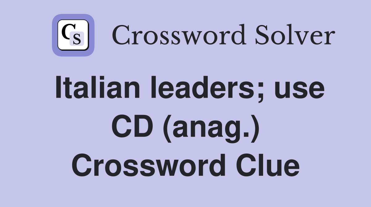 Italian leaders; use CD (anag.) Crossword Clue