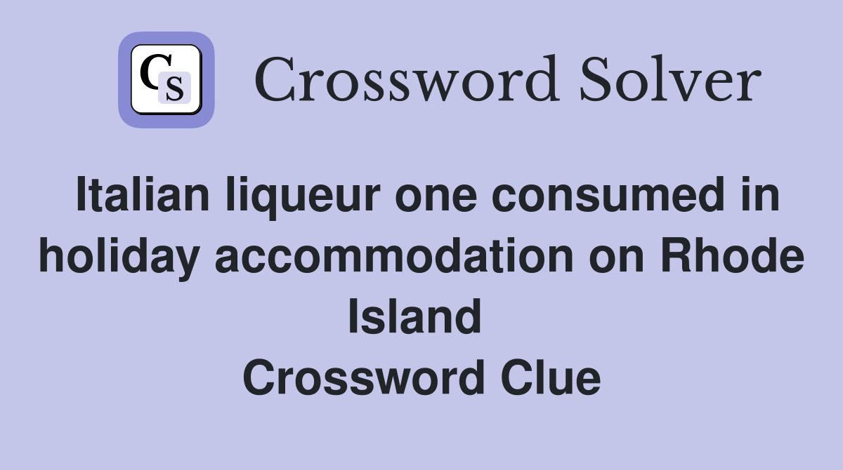 Italian liqueur one consumed in holiday accommodation on Rhode Island  Crossword Clue