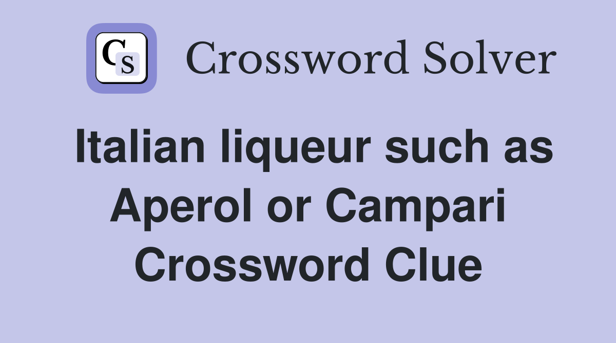 Italian liqueur such as Aperol or Campari Crossword Clue