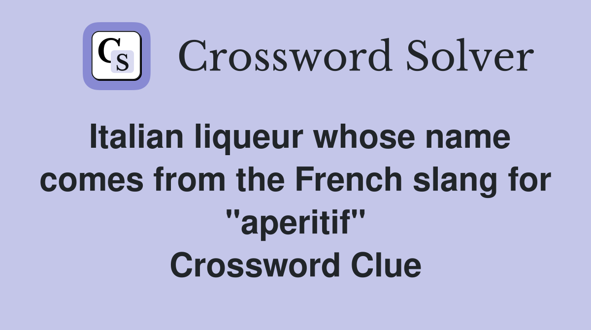 Italian liqueur whose name comes from the French slang for "aperitif" Crossword Clue