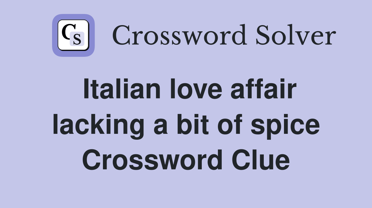 Italian love affair lacking a bit of spice Crossword Clue