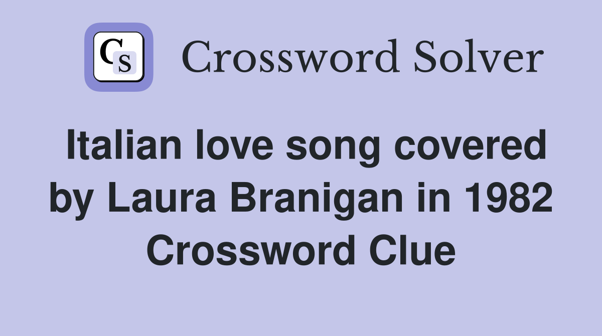 Italian love song covered by Laura Branigan in 1982 - Crossword Clue ...