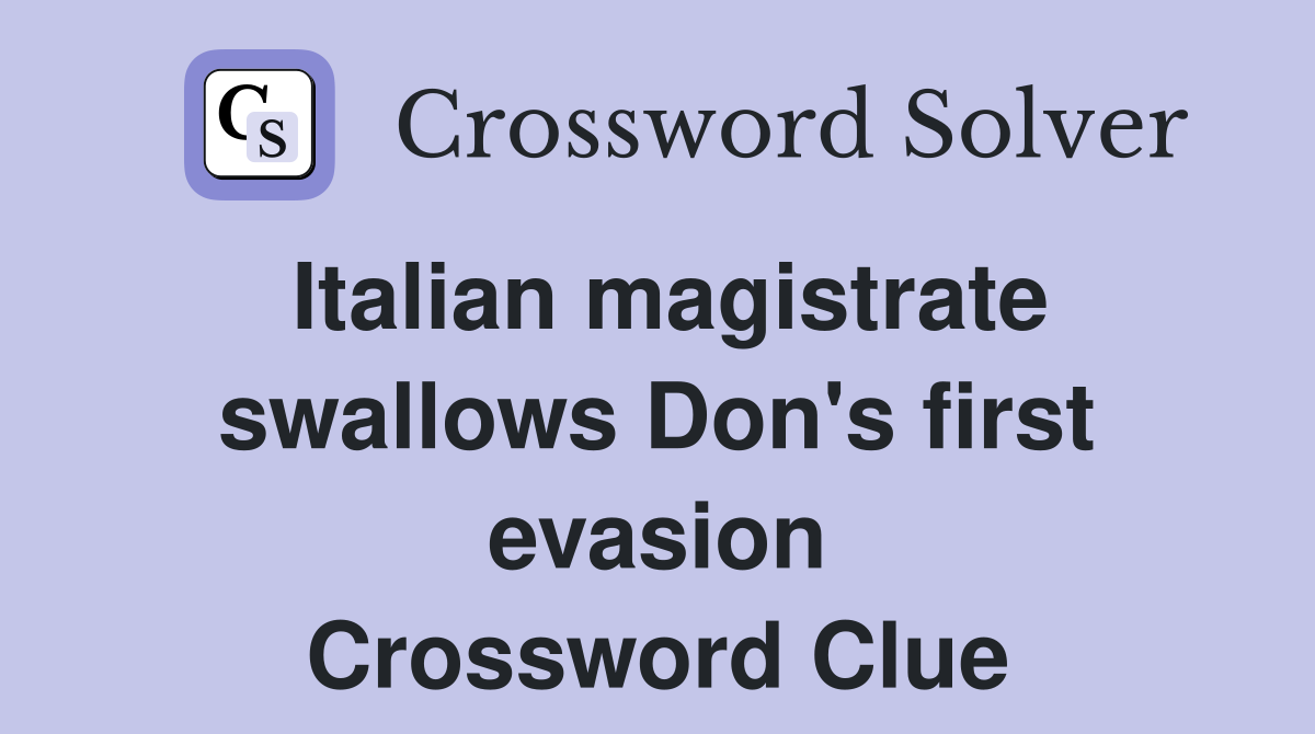 Italian magistrate swallows Don's first evasion Crossword Clue