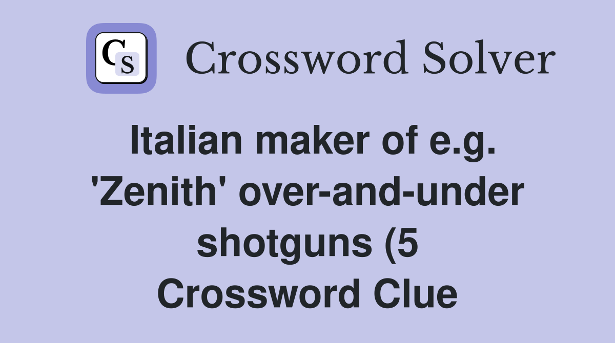 Italian maker of e g #39 Zenith #39 over and under shotguns (5) Crossword Italian maker of e g #39 Zenith #39 over and under shotguns (5) Crossword