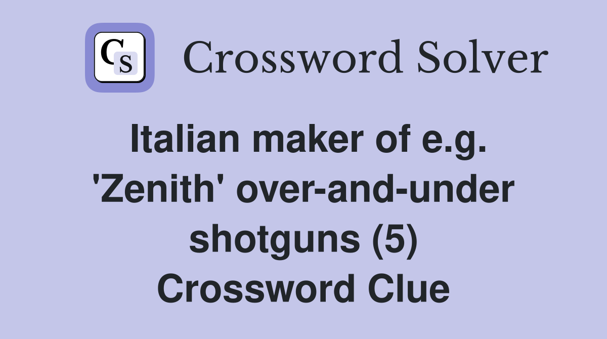 Italian maker of e g #39 Zenith #39 over and under shotguns (5) Crossword