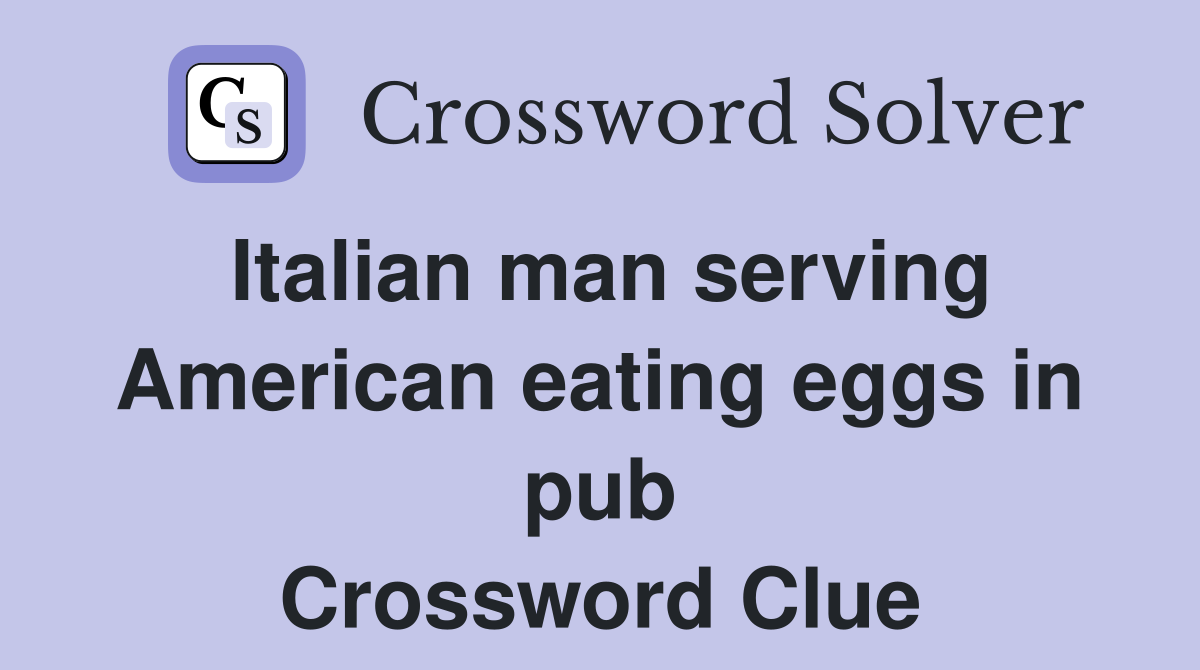 Italian man serving American eating eggs in pub Crossword Clue