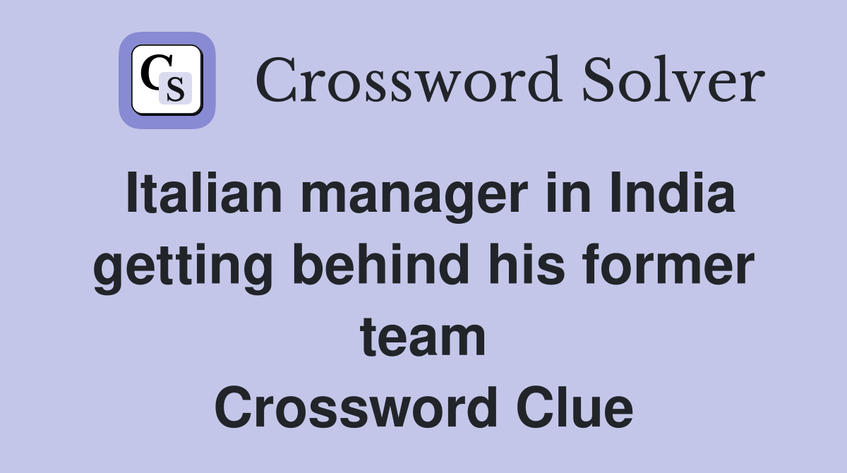 Italian manager in India getting behind his former team Crossword Clue